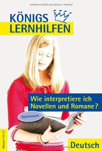 Königs Lernhilfen - Wie interpretiere ich Novellen und Romane?: Basiswissen. Grundlagen der Analyse und Interpretation mit Beispielen und Analyseraster