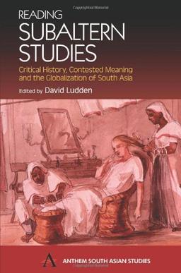 Reading Subaltern Studies: Critical History, Contested Meaning And The Globalization Of South Asia (Anthem South Asian Studies) (Anthem South Asian Studies (Paperback))