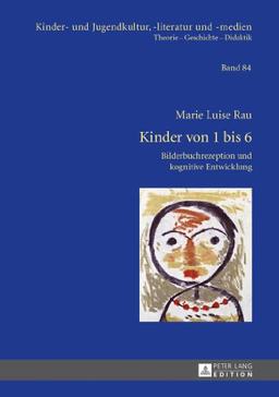 Kinder von 1 bis 6: Bilderbuchrezeption und kognitive Entwicklung (Kinder- und Jugendkultur, -literatur und -medien)