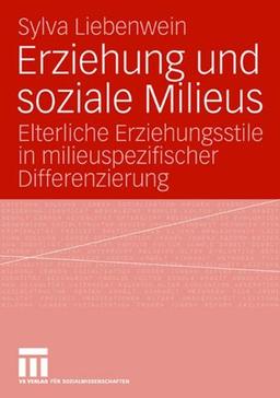 Erziehung Und Soziale Milieus: Elterliche Erziehungsstile in milieuspezifischer Differenzierung (German Edition)