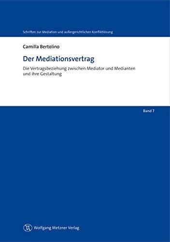 Der Mediationsvertrag: Die Vertragsbeziehung zwischen Mediator und Medianten und ihre Gestaltung (Schriften zur Mediation und außergerichtlichen Konfliktlösung)