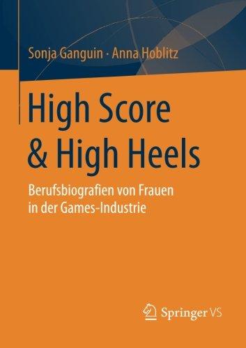 High Score & High Heels: Berufsbiografien von Frauen in der Games-Industrie (German Edition)