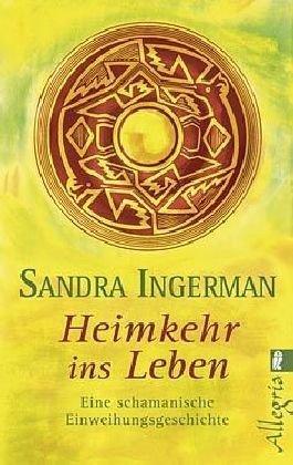 Heimkehr ins Leben: Eine schamanische Einweihungsgeschichte