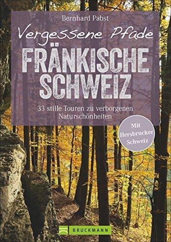 Wanderführer Fränkische Schweiz: Vergessene Pfade Fränkische Schweiz. Genusswandern auf 33 stillen Touren. Verborgene Naturschönheiten abseits des ... und Hersbrucker Schweiz. (Erlebnis Wandern)