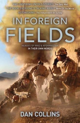 In Foreign Fields: Heroes of Iraq and Afghanistan In Their Own Words