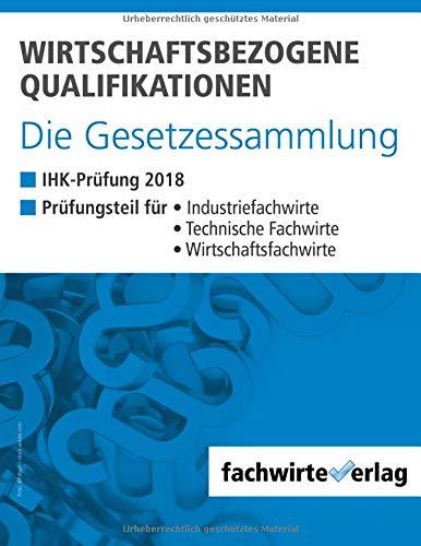 Wirtschaftsbezogene Qualifikationen - Die Gesetzessammlung: IHK-Prüfung 2018