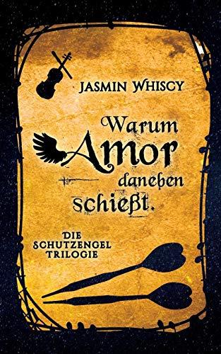 Warum Amor danebenschießt. (Die Schutzengel-Trilogie)