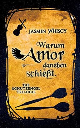 Warum Amor danebenschießt. (Die Schutzengel-Trilogie)