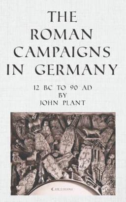 The Roman Campaigns in Germany: 12 BC to 90 AD