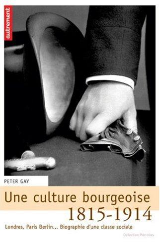 Une culture bourgeoise : Londres, Paris, Berlin... biographie d'une classe sociale, 1815-1914