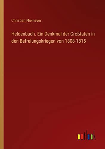 Heldenbuch. Ein Denkmal der Großtaten in den Befreiungskriegen von 1808-1815