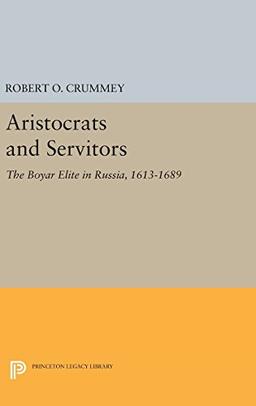 Aristocrats and Servitors: The Boyar Elite in Russia, 1613-1689 (Princeton Legacy Library, Band 866)