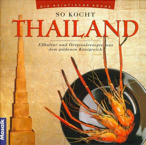 So kocht Thailand - Eßkultur und Originalrezepte aus dem goldenen Königreich