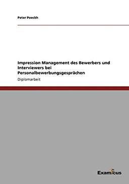 Impression Management des Bewerbers und Interviewers bei Personalbewerbungsgesprächen