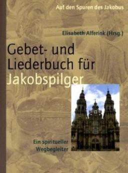 Das Gebet- und Liederbuch für Jakobspilger: Auf den Spuren des Jakobus