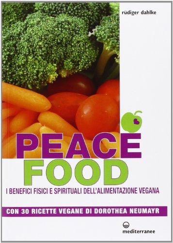 Peace food. I benefici fisici e spirituali dell'alimentazione vegana. Con 30 ricette di Dorothea Neumayr