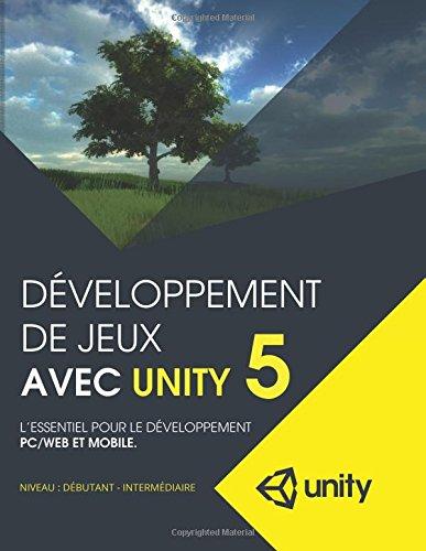 Developpement de jeux avec Unity 5: L'essentiel pour le developpement PC/Web et mobile