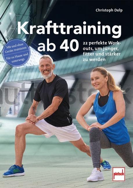 Krafttraining ab 40: 22 perfekte Workouts, um jünger, fitter und stärker zu werden