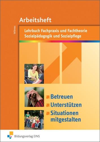 Betreuen, unterstützen, Situationen mitgestalten: Fachpraxis und Fachtheorie Sozialpädagogik und Sozialpflege: Arbeitsheft