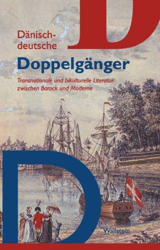 Dänisch-deutsche Doppelgänger. Transnationale und bikulturelle Literatur zwischen Barock und Moderne