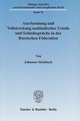 Anerkennung und Vollstreckung ausländischer Urteile und Schiedssprüche in der Russischen Föderation. (Tübinger Schriften zum internationalen und europäischen Recht)