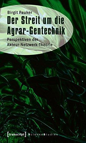 Der Streit um die Agrar-Gentechnik: Perspektiven der Akteur-Netzwerk-Theorie (Science Studies)