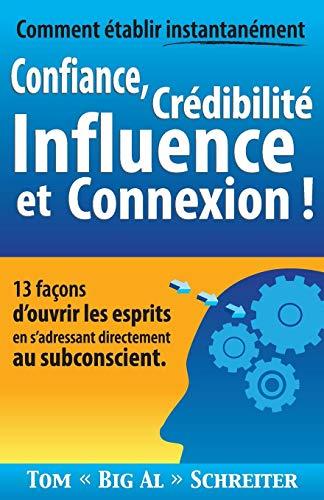 Comment établir Instantanément Confiance, Crédibilité Influence et Connexion !: 13 Façons d'ouvrir les Esprits en S'adressant Directement Au Subconscient