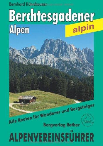 Berchtesgadener Alpen. Alpenvereinsführer alpin: Ein Führer für Täler, Hütten und Berge: Ein Führer für Täler, Hütten und Berge. Alle Routen für Wanderer und Bergsteiger