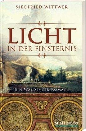 Licht in der Finsternis: Ein Waldenser-Roman