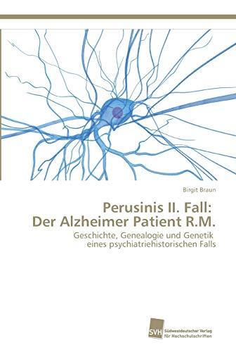 Perusinis II. Fall: Der Alzheimer Patient R.M.: Geschichte, Genealogie und Genetik eines psychiatriehistorischen Falls