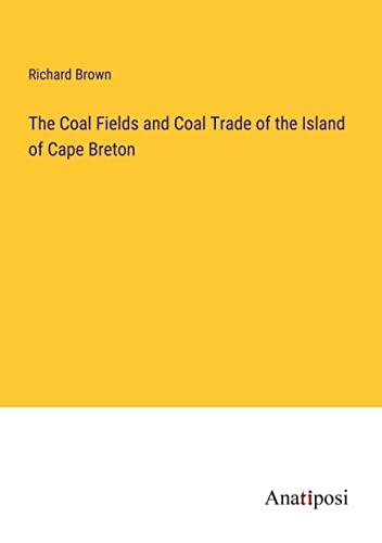 The Coal Fields and Coal Trade of the Island of Cape Breton