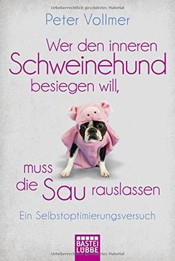 Wer den inneren Schweinehund besiegen will, muss die Sau rauslassen: Ein Selbstoptimierungsversuch