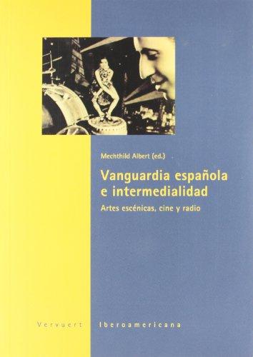 Vanguardia española e intermedialidad : artes escénicas, cine y radio (La casa de la riqueza, Band 7)