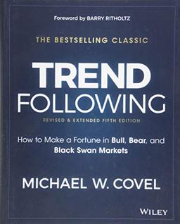 Trend Following: How to Make a Fortune in Bull, Bear, and Black Swan Markets (Wiley Trading Series, Band 5)