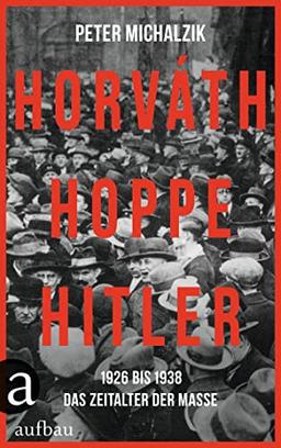 Horváth, Hoppe, Hitler: 1926 bis 1938 – Das Zeitalter der Masse