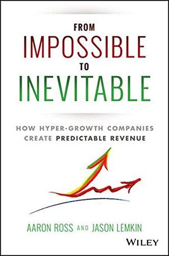 From Impossible To Inevitable: How Hyper-Growth Companies Create Predictable Revenue