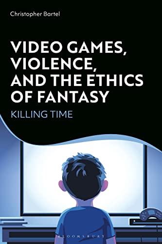 Video Games, Violence, and the Ethics of Fantasy: Killing Time