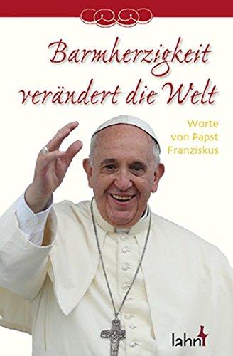 Barmherzigkeit verändert die Welt: Worte von Papst Franziskus