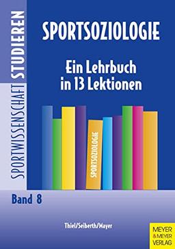 Sportsoziologie: Ein Lehrbuch in 13 Lektionen (Sportwissenschaft studieren, Band 8)