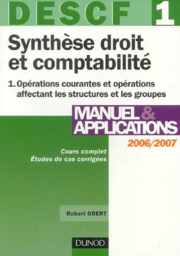 Synthèse droit et comptabilité, DESCF 1. Vol. 1. Opérations courantes et opérations affectant les structures et les groupes, 2006-2007 : cours complet, études de cas corrigées