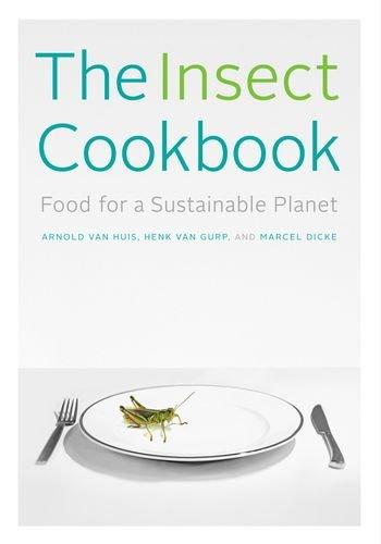 The Insect Cookbook: Food for a Sustainable Planet (Arts and Traditions of the Table: Perspectives on Culinary History)