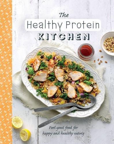 The Healthy Protein Kitchen: Feel-Good Food for Happy and Healthy Eating (The Healthy Kitchen)