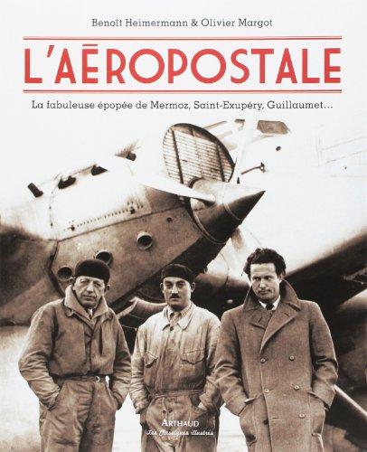 L'Aéropostale : la fabuleuse épopée de Mermoz, Saint-Exupéry, Guillaumet...