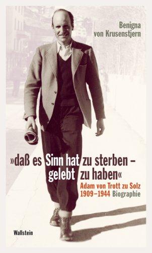 »daß es Sinn hat zu sterben - gelebt zu haben«: Adam von Trott zu Solz 1909-1944. Biographie