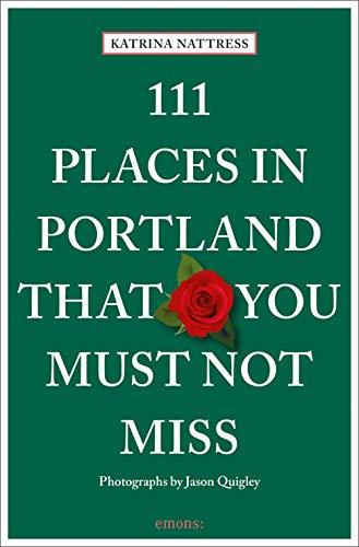 111 Places in Portland That You Must Not Miss: Travel Guide (111 Places in .... That You Must Not Miss)