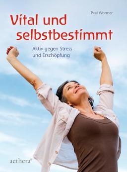 Vital und selbstbestimmt: Aktiv gegen Stress und Erschöpfung