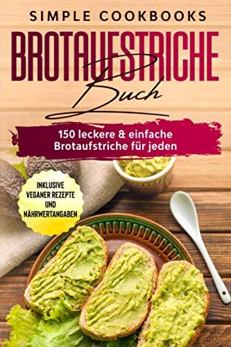 Brotaufstriche Buch: 150 leckere & einfache Brotaufstriche für jeden - Inklusive veganer Rezepte und Nährwertangaben