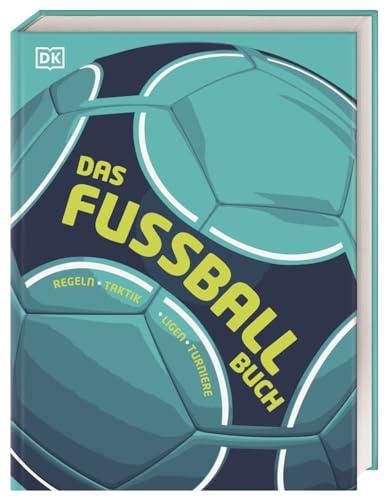 Das Fußball-Buch: Regeln, Taktik, Ligen, Turniere. Alles, was man über ein Fußball wissen muss, in einem umfangreichen Nachschlagewerk für jeden Fußball Fan