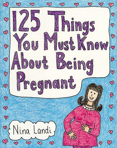 125 Things You Must Know About Being Pregnant