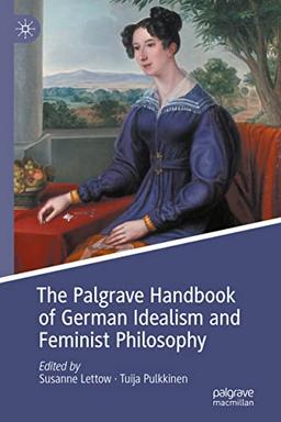 The Palgrave Handbook of German Idealism and Feminist Philosophy (Palgrave Handbooks in German Idealism)